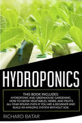 Hydroponics: This Book Includes: Hydroponic and Greenhouse Gardening. How to Grow Vegetables, Herbs, and Fruits All-Year-Round Even - Paperback
